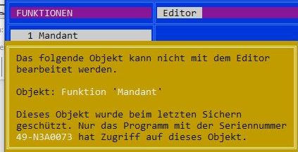 Fehlermeldung Das folgende Objekt kann nicht mit dem Editor bearbeitet werden.Objekt: Funktion 'Mandant'.Dieses Objekt wurde beim letzten Sichern geschützt. Nur das Programm mit der Seriennummer 49-N3Axxxxx hat Zugriff auf dieses Objekt